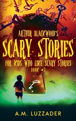 Arthur Blackwood's Scary Stories for Kids who Like Scary Stories - Luzzader, A. M.