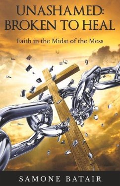 Unashamed: Broken to Heal: Faith in the Midst of the Mess - Batair, Samone