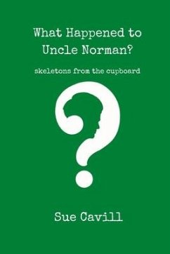 What Happened to Uncle Norman?: skeletons from the cupboard - Cavill, Sue