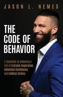 The Code of Behavior: 5 Essentials to Unlocking a Life of Extreme Inspiration, Unlimited Confidence, and Endless Victory - Nemes, Jason L.