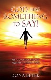 God has something to say!: My Conversations With My Father God