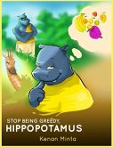 STOP Being Greedy, Hippopotamus: Children's Moral Series Aged 4-9 (STOP Series Book 1)
