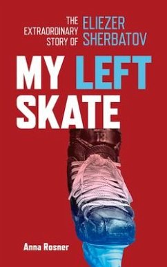 My Left Skate: The Extraordinary Story of Eliezer Sherbatov - Rosner, Anna