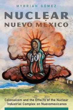 Nuclear Nuevo México: Colonialism and the Effects of the Nuclear Industrial Complex on Nuevomexicanos - Gómez, Myrriah