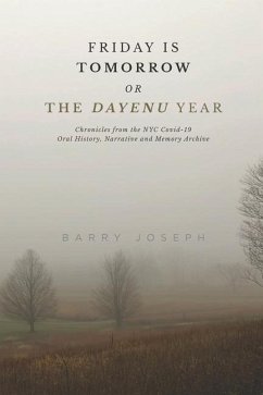 Friday is Tomorrow, or The Dayenu Year: Chronicles from the NYC Covid-19 Oral History, Narrative and Memory Archive - Joseph, Barry