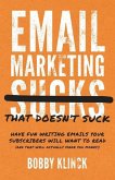Email Marketing That Doesn't Suck: Have Fun Writing Emails Your Subscribers Will Want to Read (and That Will Actually Make You Money!)