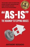 As-Is: The Roadmap to Flipping Houses: The Secret Steps to Investing in Real Estate, Wholesaling, and Flipping Houses with Li