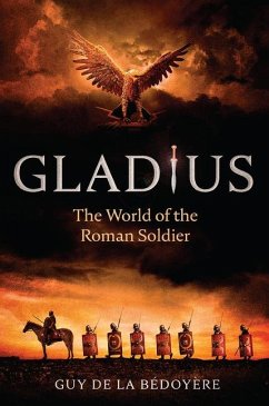 Gladius: The World of the Roman Soldier - De La Bédoyère, Guy