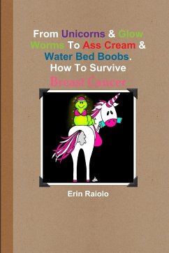 From Unicorns & Glow Worms To Ass Cream & Water Bed Boobs. How To Survive Breast Cancer - Raiolo, Erin