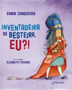 Inventadeira de besteira, eu?! - Junqueira, Sonia