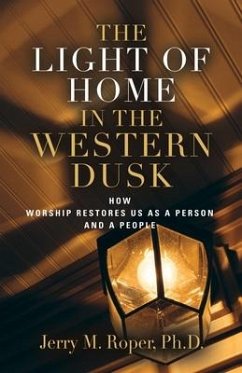 The Light Of Home In The Western Dusk: How Worship Restores Us as a Person & People - Roper, Jerry M.