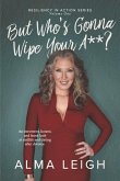 But Who's Gonna Wipe Your A**?: Resiliency in Action Volume 1