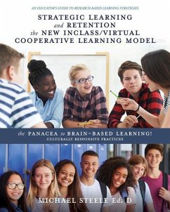 Strategic Learning and Retention the New Inclass/Virtual Cooperative Learning Model: The Panacea to Brain-Based Learning! Culturally Responsive Practi - Steele Ed D., Michael