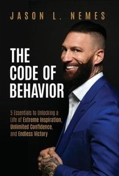 The Code of Behavior: 5 Essentials to Unlocking a Life of Extreme Inspiration, Unlimited Confidence, and Endless Victory - Nemes, Jason L.