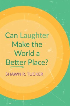 Can Laughter Make the World a Better Place? - Tucker, Shawn R.