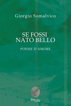 Se fossi nato bello: Poesie d'amore - Somalvico, Giorgio