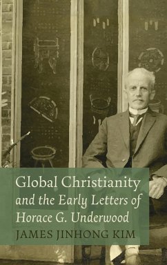 Global Christianity and the Early Letters of Horace G. Underwood - Kim, James Jinhong