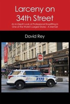 Larceny on 34th Street: An In-Depth Look at Professional Shoplifting in One of the World's Largest Stores - A Memoir - Rey, David