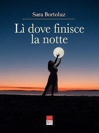 Lì dove finisce la notte - Bortoluz, Sara