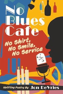 No Blues Cafe: No Shirt, No Smile, No Service, Uplifting Poetry by Jon DeVries - DeVries, Jon