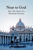 Near to God: Nine True Stories of a Wonderful Discovery