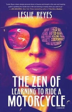 The Zen of Learning to Ride a Motorcycle: How I Faced My Fears, Shifted Gears, and Found Healing from Anxiety, Codependency, and Depression - Reyes, Leslie