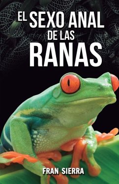 El sexo anal de las ranas - San Martín Serra, Francisco; Sierra, Fran