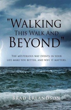 Walking This Walk And Beyond: The mysterious way events in your life make you better, and why it matters. - Erlandson, Brad