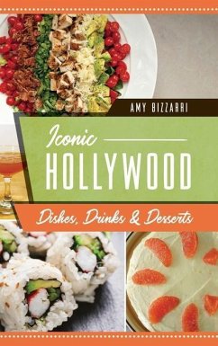 Iconic Hollywood Dishes, Drinks & Desserts - Bizzarri, Amy