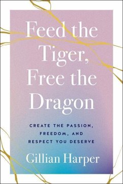 Feed the Tiger, Free the Dragon: Create the Passion, Freedom, and Respect You Deserve - Harper, Gillian