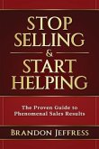 Stop Selling and Start Helping: The Proven Guide to Phenomenal Sales Results