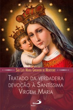 Tratado da verdadeira devoção a Santissima Virgem Maria - de Montfort, Sao Luis Maria