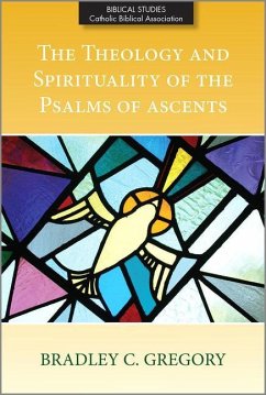 The Theology and Spirituality of the Psalms of Ascents - Gregory, Bradley C