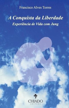 A Conquista da Liberdade Experiência de Vida com Jung - Torres, Francisco Alves
