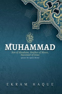 Muhammad: Son of Abraham, Brother of Moses, Successor of Jesus - Haque, Ekram