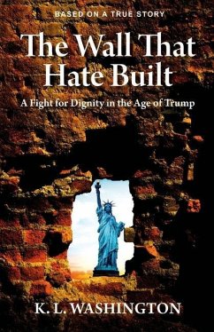 The Wall That Hate Built: A Fight for Dignity in the Age of Trump - Washington, K. L.