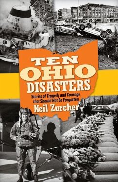 Ten Ohio Disasters: Stories of Tragedy and Courage That Should Not Be Forgotten - Zurcher, Neil