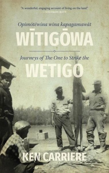 Opimotewina Wina Kapagamawat Witigowa / Journeys of the One to Strike the Wetigo Opimotewina Wina Kapagamawat Witigowa / Journeys of the One to Strike the Wetigo
