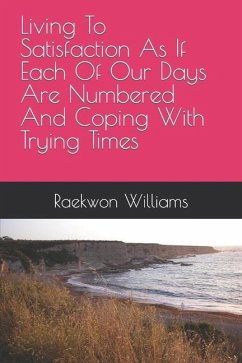 Living To Satisfaction As If Each Of Our Days Are Numbered And Coping With Trying Times - Williams, Raekwon Malik