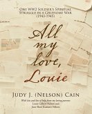 All My Love, Louie: One Ww2 Soldier's Spiritual Struggle in a Gruesome War (1943-1945)