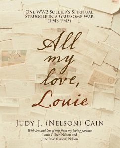 All My Love, Louie: One Ww2 Soldier's Spiritual Struggle in a Gruesome War (1943-1945) - Cain, Judy J.