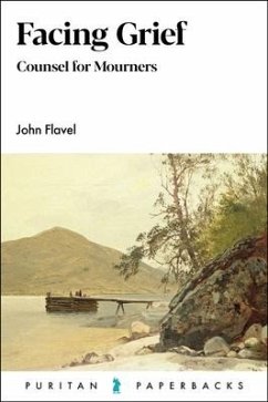 Facing Grief: Counsel for Mourners - Flavel, John