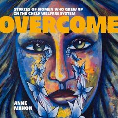 Overcome: Stories of Women Who Grew Up in the Child Welfare System - Mahon, Anne