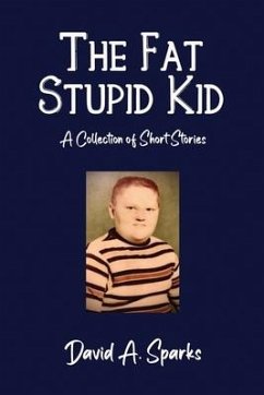 The Fat Stupid Kid: A Collection of Short Stories - Sparks, David A.