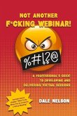 Not Another F*cking Webinar!: A Professional's Guide to Developing and Delivering Virtual Sessions