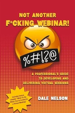 Not Another F*cking Webinar!: A Professional's Guide to Developing and Delivering Virtual Sessions - Nelson, Dale