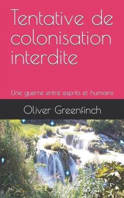Tentative de colonisation interdite: Une guerre entre esprits et humains - Greenfinch, Oliver