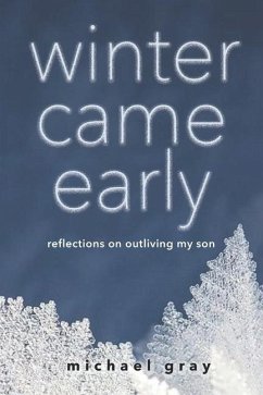 Winter Came Early: Reflections on Outliving my Son - Gray, Michael F.; Gray, Michael