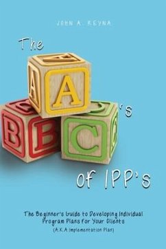 The ABC's of IPP's: The Beginner's Guide to Developing Individual Program Plans for Your Clients (A.K.A Implementation Plan) - Reyna, John A.