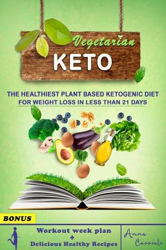 Vegetarian Keto: The Healthies Plant Based Ketogenic Diet for Weight Loss in Less Than 21 Day   Workout Week Plan + Delicious Healthy Recipes (eBook, ePUB) - Correale, Anna